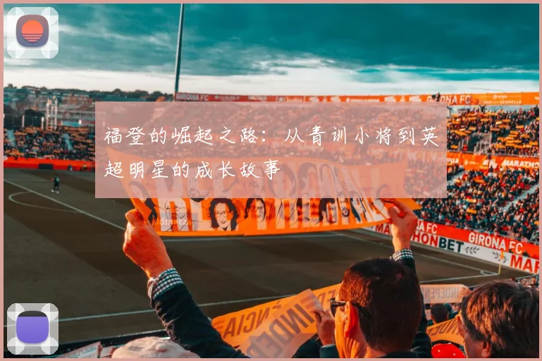 福登的崛起之路：从青训小将到英超明星的成长故事