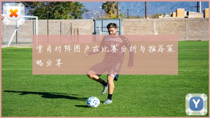 索肖对阵图卢兹比赛分析与推荐策略分享
